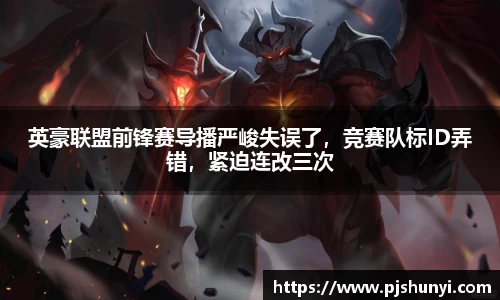 英豪联盟前锋赛导播严峻失误了，竞赛队标ID弄错，紧迫连改三次